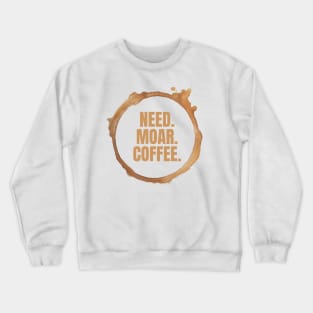 Need. Moar. Coffee. Perfect Gift for Coffee Lovers Crewneck Sweatshirt